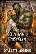 Claimed by the Foreman (Forbidden Territories #1) by Scarlett Monroe