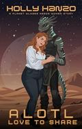 Alotl Love to Share (Planet WLN269 Needs Women #1) by Holly Hanzo