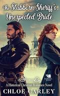 The Stubborn Sheriff's Unexpected Bride: A Christian Historical Romance Book by Chloe Carley