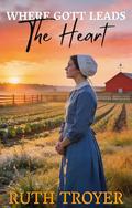 Where Gott Leads The Heart by Ruth Troyer