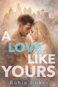 A Love Like Yours (Love Story Duet #1) by Robin Huber