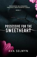 Possessive for the Sweetheart (Possessive Billionaires, Precious Sweethearts #7) by Ava Selwyn