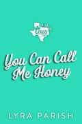 You Can Call Me Honey (Valentine Texas #7) by Lyra Parish