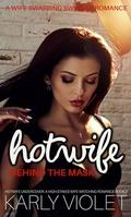 Hotwife Behind The Mask: A Wife Swapping Swinger Romance (Hotwife Undercover: A High Stakes Wife Watching Romance #2) by Karly Violet