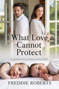 What Love Cannot Protect: A Contemporary Women’s Fiction Novel by Freddie Roberts