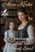 A Governess to Heal the Widowed Earl: A Historical Regency Romance Novel by Alice Kirks