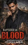 Baptized in Blood: A Dark Mafia Romance by Eliana Ezra