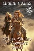 Fleeing West to the Cowboy's Heart: A Historical Western Romance Novel by Leslie Hales