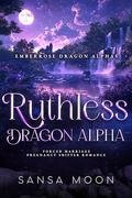 Ruthless Dragon Alpha: Forced Marriage Pregnancy Shifter Romance (Emberrose Dragon Alphas #3) by Sansa Moon
