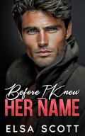 Before I Knew Your Name: A Brother’s Best Friend Single Dad Firefighter Romance by Elsa Scott