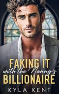 Faking It with the Nanny's Billionaire: A Single Dad Opposites Attract Romance by Kyla Kent