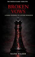 Broken Vows: A Dark Enemies-to-Lovers Romance (The Veridian Games #2) by Raine Wilder