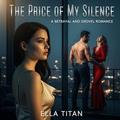 Betrayal and Grovel Romance: The Price of My Silence by Ella Titan