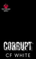 Corrupt (Pretty Poison #2) by C.F. White