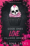 Good Ones Love Villains Anyway: A Dark Rom Com Anthology by Milana Jacks