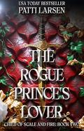 The Rogue Prince's Lover (Child of Scale and Fire #2) by Patti Larsen