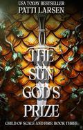 The Sun God's Prize (Child of Scale and Fire #3) by Patti Larsen