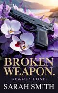 Broken Weapon. Deadly Love by Sarah Smith