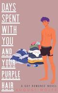 Days Spent With You And Your Purple Hair - A Gay Romance Novel by August Wolfe
