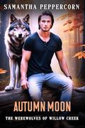 Autumn Moon: A Small Town Werewolf Romance (The Werewolves of Willow Creek #1) by Samantha Peppercorn