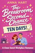 The Breakroom Second Chance: A Clean Sweet Workplace Romance by Anna Hart