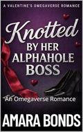 Knotted by her Alphahole Boss: An Omegaverse Romance by Amara Bonds
