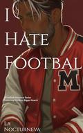 I Hate Football : A Football Romance Series Featuring Big Men, Bigger Hearts (Love on the O-Line #2) by La Nocturneva