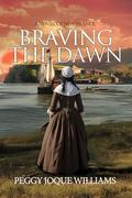 Braving the Dawn: A Novel of New France by Peggy Joque Williams