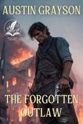 The Forgotten Outlaw: A Historical Western Adventure Novel by Austin Grayson