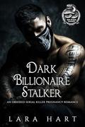 Dark Billionaire Stalker: An Obsessed Serial Killer Pregnancy Romance by Lara Hart