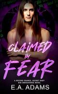 Claimed by Fear: A Second-Chance, Child-in-the-Mix Dark Omegaverse Romance (The Chase #3) by E.A. Adams