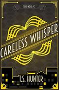 Careless Whisper (Soho Noir #3) by T.S. Hunter