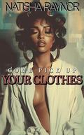 Come Pick Up Your Clothes by Natisha Raynor