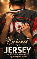Behind the Jersey: A Secret Relationship Hockey Romance by Harper West