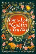 How to Lose a Goblin in Ten Days by Jessie Sylva
