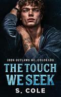 The Touch We Seek (Iron Outlaws MC: Colorado #6) by Scarlett Cole
