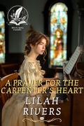 A Prayer for the Carpenter’s Heart: An Inspirational Romance Novel by Lilah Rivers