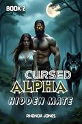 CURSED APLHA, HIDDEN MATE: A Dark Rejected Mate Romance of Vengeance, Bonded Power, and a Cursed Alpha King by Rhonda Jones