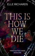 This is How We Die: A Pre-apocalypse Romance by Elle Richards