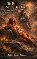 To Burn and Still Be Held (Tideborne #4) by Betty Biggs-Qaaqer