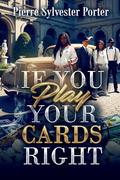 If You Play Your Cards Right (The Hand I Was Dealt #3) by Pierre Porter