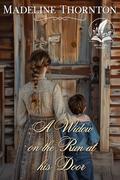 A Widow on the Run at his Door: A Historical Western Romance Novel by Madeline Thornton