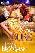 Married to the Wrong Duke: A Steamy Marriage of Convenience Regency Romance Novel (Scandal in Silk #1) by Tessa Brookman