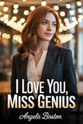 I Love You, Miss Genius: A Revenge Romance of Secret Identity and Second Chances (Second-Chance Genius #4) by Angela Boston