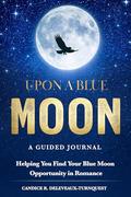 Upon a Blue Moon: A Guided Journal for Finding Your Wings and Your Peer in Romance: Master Your Personal Agency, Break Free from Restrictive Relationships, and Soar Toward an Extraordinary Love. by Candice Deleveaux-Turnquest