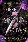 These Immortal Vows (Bound by Blood #1) by Kelsey McKnight