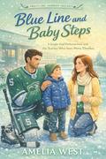 Blue Line and Baby Steps: A Single Dad Defenseman and the Teacher Who Sees More Than Hockey (Frostline Harbor Hockey #2) by Amelia West