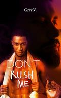 Don't Rush Me: a SPICY M/M interracial FLUFF romance with chubby-chasing, size difference and an awkward virgin MC. (Patience is a Vice #4) by Gray V.