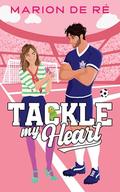 Tackle My Heart: A Sweet Sports Romcom by Marion De Ré