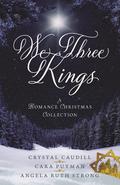 We Three Kings: A Romance Christmas Collection by Crystal Caudill
